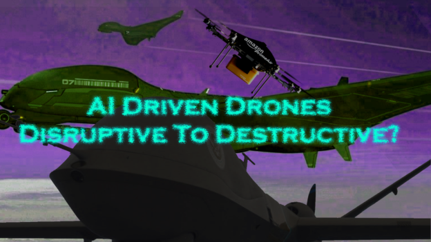 AI Driven Drones – Disruptive To Destructive?