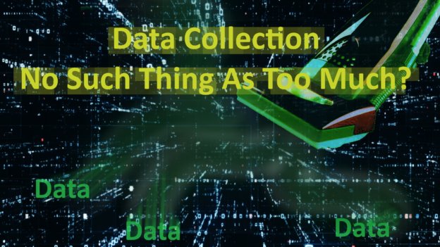Data Collection – No Such Thing As Too Much Data?